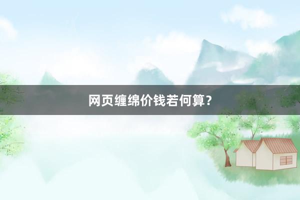 网页缠绵价钱若何算?